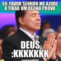 EU: FAVOR SENHOR ME AJUDE A TIRAR UM DEZ NA PROVADEUS :KKKKKKK