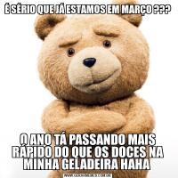 É SÉRIO QUE JÁ ESTAMOS EM MARÇO ???O ANO TÁ PASSANDO MAIS RÁPIDO DO QUE OS DOCES NA MINHA GELADEIRA HAHA 