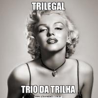 TRILEGALTRIO DA TRILHA
