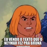 EU VENDO O TEXTO QUE O NEYMAR FEZ PRA BRUNA 
