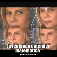 Eu tentando entender matemática 