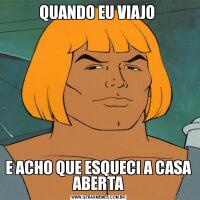 QUANDO EU VIAJO E ACHO QUE ESQUECI A CASA ABERTA