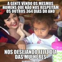 A GENTE VENDO OS MESMOS HOMENS QUE NÃO NOS RESPEITAM OS OUTROS 364 DIAS DO ANONOS DESEJANDO FELIZ DIA DAS MULHERES