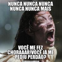 NUNCA NUNCA NUNCA NUNCA NUNCA MAISVOCÊ ME FEZ CHORAAAR!VOCÊ JÁ ME PEDIU PERDÃO?