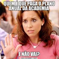 QUEM É QUE PAGA O PLANO ANUAL DA ACADEMIAE NÃO VAI?