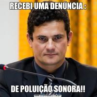 RECEBI UMA DENÚNCIA :DE POLUIÇÃO SONORA!!