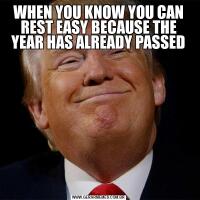 WHEN YOU KNOW YOU CAN REST EASY BECAUSE THE YEAR HAS ALREADY PASSED
