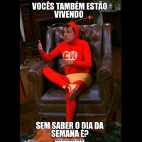 VOCÊS TAMBÉM ESTÃO VIVENDO SEM SABER O DIA DA SEMANA É?