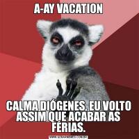 A-AY VACATIONCALMA DIÓGENES, EU VOLTO ASSIM QUE ACABAR AS FÉRIAS.