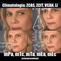 Climatologia: ZCAS, ZCIT, VCAN, LImPa, mTc, mTa, mEa, mEc