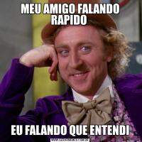 MEU AMIGO FALANDO RAPIDO EU FALANDO QUE ENTENDI