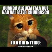 QUANDO ALGUÉM FALA QUE NÃO VAI FAZER CHURRASCOEU O DIA INTEIRO: