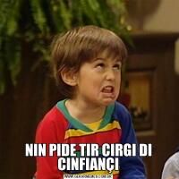 NIN PIDE TIR CIRGI DI CINFIANÇI