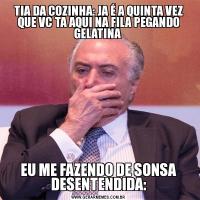 TIA DA COZINHA: JA É A QUINTA VEZ QUE VC TA AQUI NA FILA PEGANDO GELATINA EU ME FAZENDO DE SONSA DESENTENDIDA: