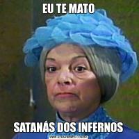 EU TE MATOSATANÁS DOS INFERNOS