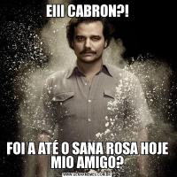 EIII CABRON?!FOI A ATÉ O SANA ROSA HOJE MIO AMIGO?