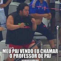 MEU PAI VENDO EU CHAMAR O PROFESSOR DE PAI