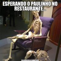 ESPERANDO O PAULINHO NO RESTAURANTE...