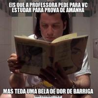 EIS QUE A PROFESSORA PEDE PARA VC ESTUDAR PARA PROVA DE AMANHAMAS TEDA UMA BELA DE DOR DE BARRIGA