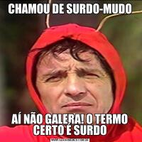 CHAMOU DE SURDO-MUDOAÍ NÃO GALERA! O TERMO CERTO É SURDO