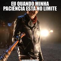 EU QUANDO MINHA PACIÊNCIA ESTÁ NO LIMITE