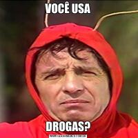 VOCÊ USADROGAS?