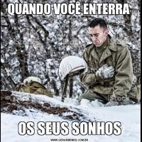 QUANDO VOCÊ ENTERRA OS SEUS SONHOS