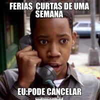 FERIAS  CURTAS DE UMA SEMANAEU:PODE CANCELAR