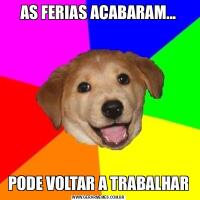 AS FERIAS ACABARAM...PODE VOLTAR A TRABALHAR