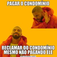 PAGAR O CONDOMÍNIORECLAMAR DO CONDOMÍNIO MESMO NÃO PAGANDO ELE