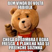 BEM VINDA DE VOLTA FABÍOLA CHEGA DE SOMBRA E ÁGUA FRESCA, A PLANILHA NÃO SE PREENCHE SOZINHA