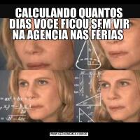 CALCULANDO QUANTOS DIAS VOCE FICOU SEM VIR NA AGENCIA NAS FÉRIAS 