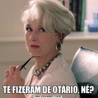 TE FIZERAM DE OTÁRIO, NÉ?