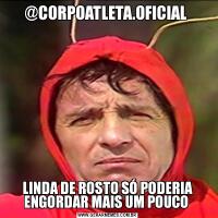@CORPOATLETA.OFICIAL LINDA DE ROSTO SÓ PODERIA ENGORDAR MAIS UM POUCO 