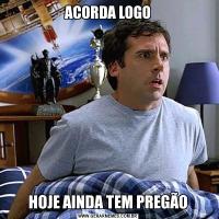 ACORDA LOGOHOJE AINDA TEM PREGÃO