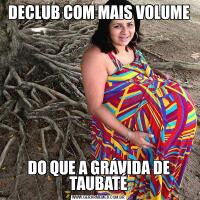 DECLUB COM MAIS VOLUMEDO QUE A GRÁVIDA DE TAUBATÉ