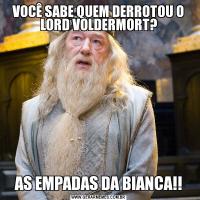 VOCÊ SABE QUEM DERROTOU O LORD VOLDERMORT?AS EMPADAS DA BIANCA!!