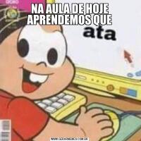 NA AULA DE HOJE APRENDEMOS QUE