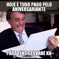 HOJE É TUDO PAGO PELO ANIVERSARIANTEPARABÉNS GEOVANE KK