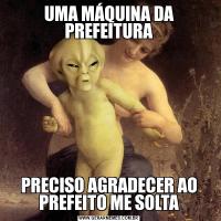 UMA MÁQUINA DA PREFEITURAPRECISO AGRADECER AO PREFEITO ME SOLTA