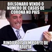 BOLSONARO VENDO O NÚMERO DE CASOS DE CORONA NO PAÍS RINDO POIS TEM PORTE DE ATLETA