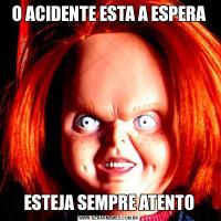 O ACIDENTE ESTA A ESPERAESTEJA SEMPRE ATENTO
