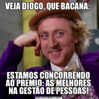 VEJA DIOGO, QUE BACANA: ESTAMOS CONCORRENDO AO PREMIO: AS MELHORES NA GESTÃO DE PESSOAS!