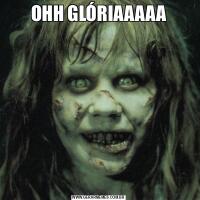 OHH GLÓRIAAAAA