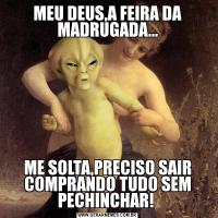 MEU DEUS,A FEIRA DA MADRUGADA...ME SOLTA,PRECISO SAIR COMPRANDO TUDO SEM PECHINCHAR! 