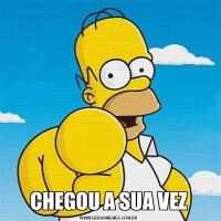 CHEGOU A SUA VEZ