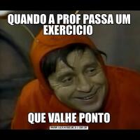 QUANDO A PROF PASSA UM EXERCICIO QUE VALHE PONTO