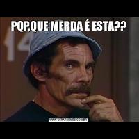 PQP,QUE MERDA É ESTA??