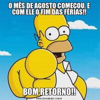 O MÊS DE AGOSTO COMEÇOU, E COM ELE O FIM DAS FÉRIAS!!BOM RETORNO!!