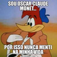 SOU OSCAR CLAUDE MONET...POR ISSO NUNCA MENTI NA MINHA VIDA